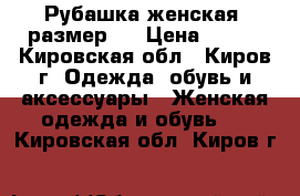 Рубашка женская, размер S › Цена ­ 100 - Кировская обл., Киров г. Одежда, обувь и аксессуары » Женская одежда и обувь   . Кировская обл.,Киров г.